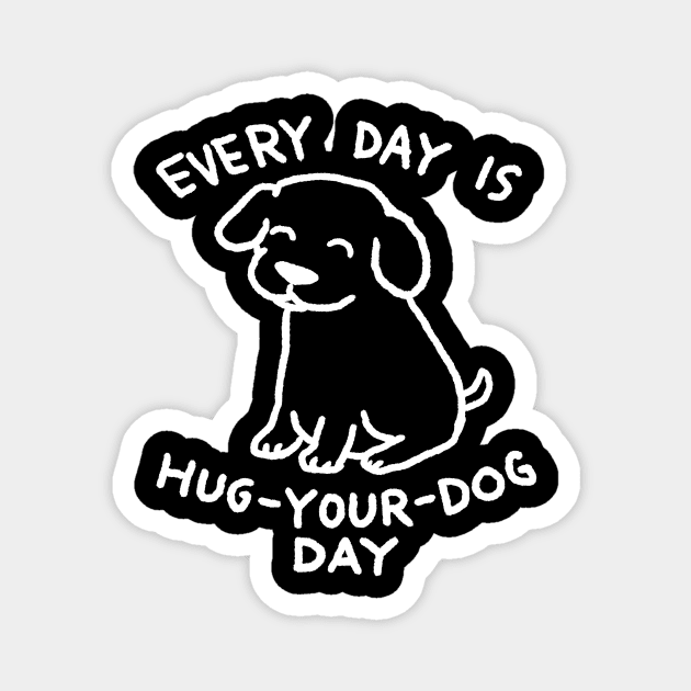 Every Day is Hug Your Dog Day Magnet by FoxShiver