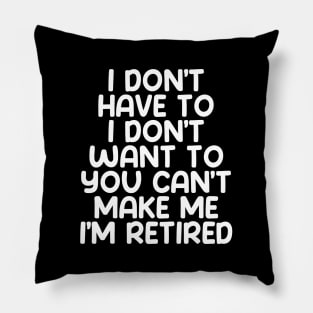 I don’t have to, I don’t want to, you can’t make me. I’m retired on a Dark Background Pillow