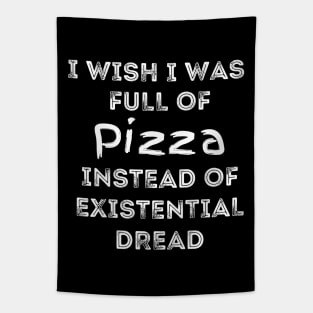 I Wish I Was Full Of Pizza Instead of Existential Dread Tapestry