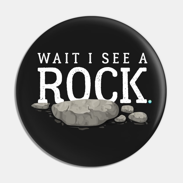 Wait I See a Rock Funny Mineral Collector Geolog Pin by woormle