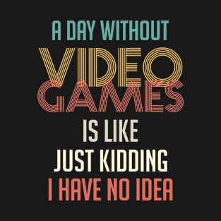 A Day Without Video Games Is Like Just Kidding I Have No Idea Vintage T-Shirt