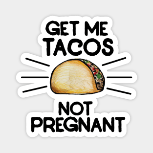 Get me tacos not pregnant Magnet