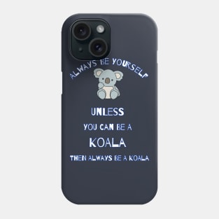 Always Be Yourself Unless You Can Be A Koala Then Always Be A Koala Cute Cartoon Gift For Koalas Lover Phone Case