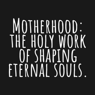 Motherhood: The holy work of shaping souls T-Shirt