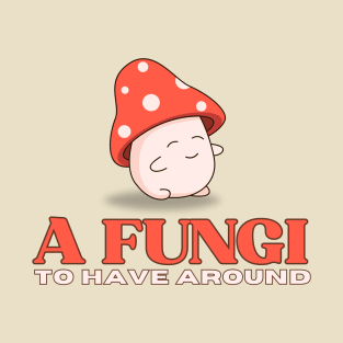 A Fungi to have around T-Shirt