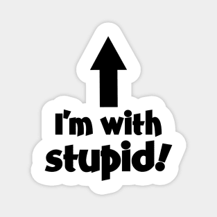 I'm wih Stupid! Magnet