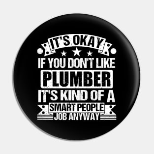 Plumber lover It's Okay If You Don't Like Plumber It's Kind Of A Smart People job Anyway Pin