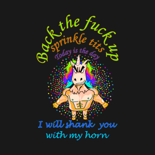 Back the fack up sprinkle tits today is the day i will shank you with my horn T-Shirt