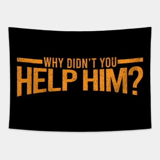 Why didn't you help him ? Tapestry