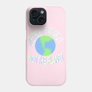 Destroy the patriarchy not the planet Phone Case