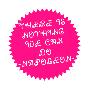 There is nothing we can do Napoleon T-Shirt