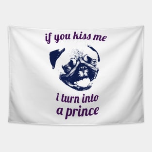 If you kiss me I turn into a prince pug Tapestry