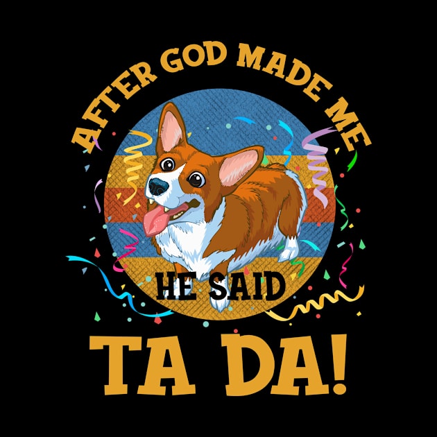 After God Made Me He Said Tada Corgi Funny by AxelRoldns