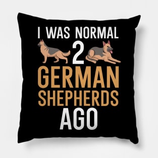 I was normal 2 german shepherds ago Pillow