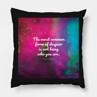 The most common form of despair is not being who you are. Soren Kierkegaard Pillow