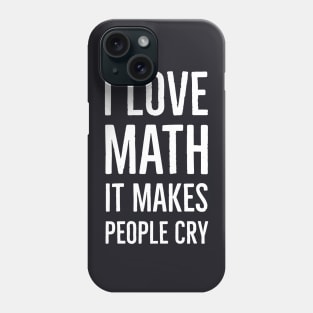 I Love Math It Makes People Cry Phone Case