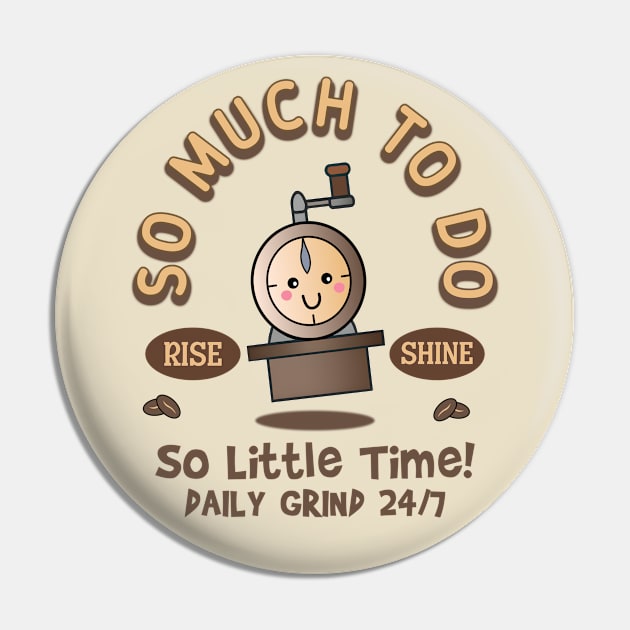 So Much to Do, So Little Time! Daily Grind 24/7. Rise and Shine Pin by Blended Designs