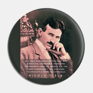 Nikola Tesla portrait and quote. All that was great in the past was ridiculed, condemned, combated, suppressed Pin