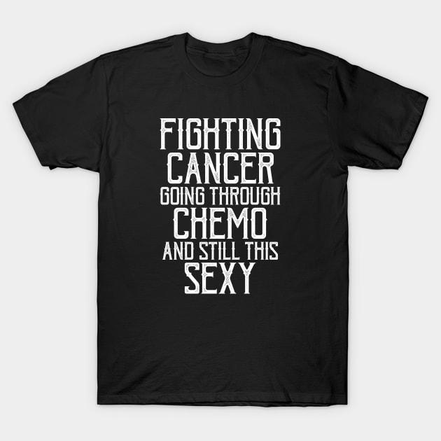 Fighting Cancer, Going Through Chemo & Still Sexy Women's T-Shirt