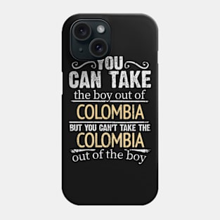 You Can Take The Boy Out Of Colombia But You Cant Take The Colombia Out Of The Boy - Gift for Colombian With Roots From Colombia Phone Case