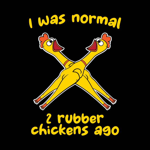 I Was Normal 2 Rubber Chickens by maxcode