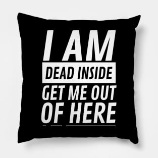 I am Dead Inside Get Me Out Of Here Pillow