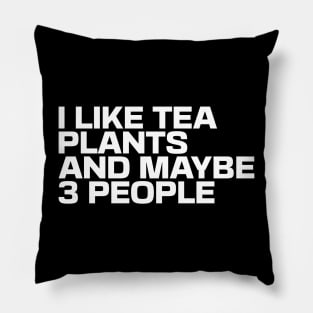 I Like Tea Plants and Maybe 3 People Pillow