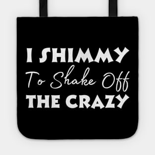 I Shimmy To Shake Off The Crazy Tote