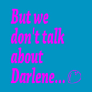 But we don't talk about Darlene... T-Shirt