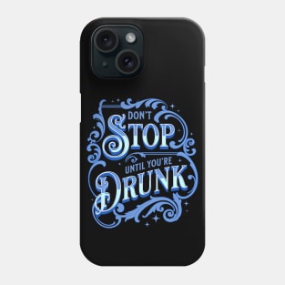 Don't Stop Until You're Drunk Phone Case