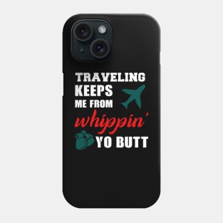 Traveling keeps me from whippin yo butt Phone Case