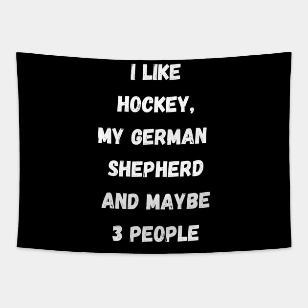 I LIKE HOCKEY, MY GERMAN SHEPHERD AND MAYBE 3 PEOPLE Tapestry by Giftadism