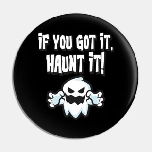 If you got it haunt it Halloween Ghost Pin