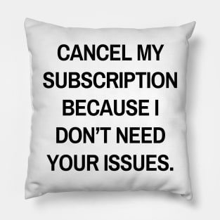 Cancel my subscription because I don’t need your issues Pillow