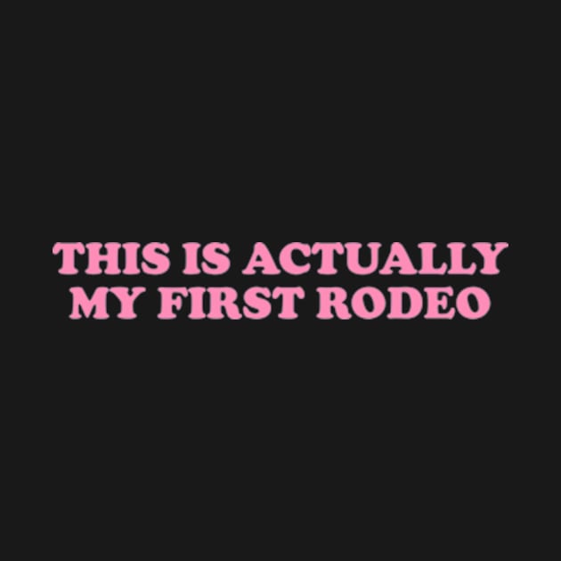 This Is Actually My First Rodeo shirt, Y2K Funny Meme by Y2KERA