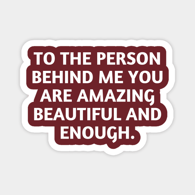 to the person behind me you are amazing beautiful and enough Magnet by UltraPod