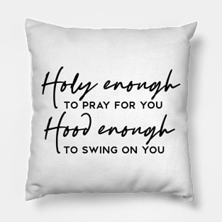 Holy Enough to Pray For You Hood Enough to Swing On You Funny Pillow