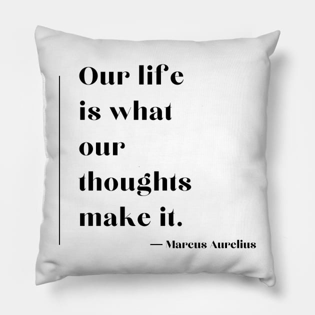 "Our life is what our thoughts make it." - Marcus Aurelius Pillow by ReflectionEternal