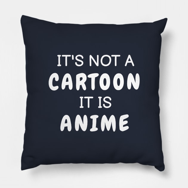 It's Not A Cartoon It Is Anime Pillow by monkeyflip