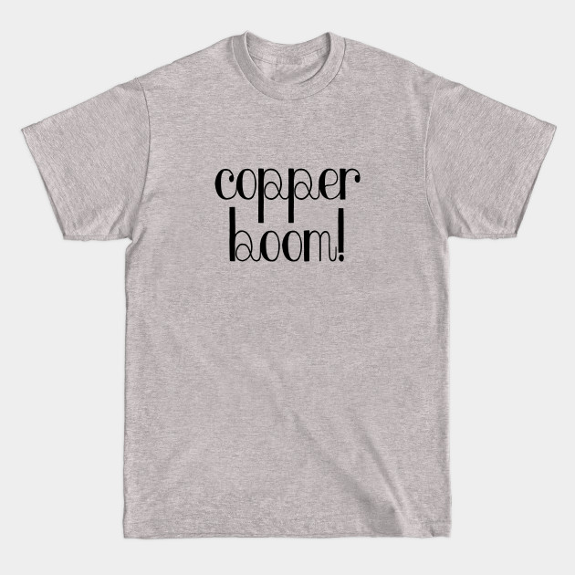 Copper Boom! - Quote - T-Shirt