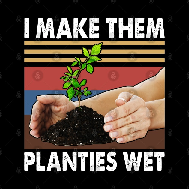 I Make Them Planties Wet Shirt Gardening Plants Sarcastic by reginaturner