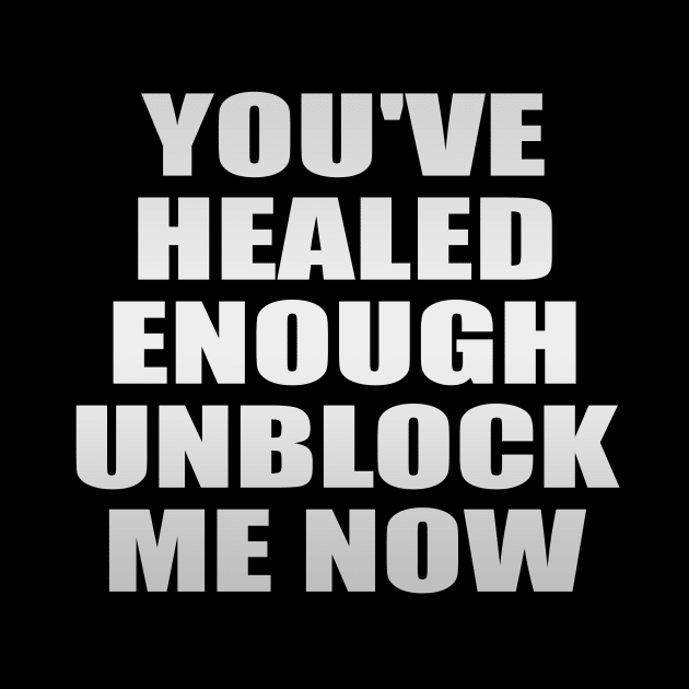 You've healed enough unblock me now by It'sMyTime