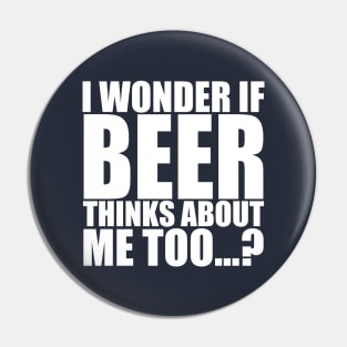 I wonder if beer thinks about me too Pin