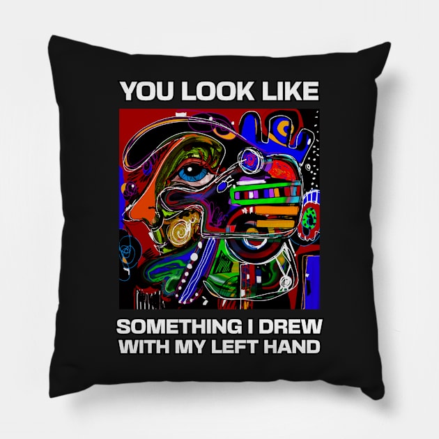 You look like something I drew with my left hand, abstract funny quote Pillow by laverdeden