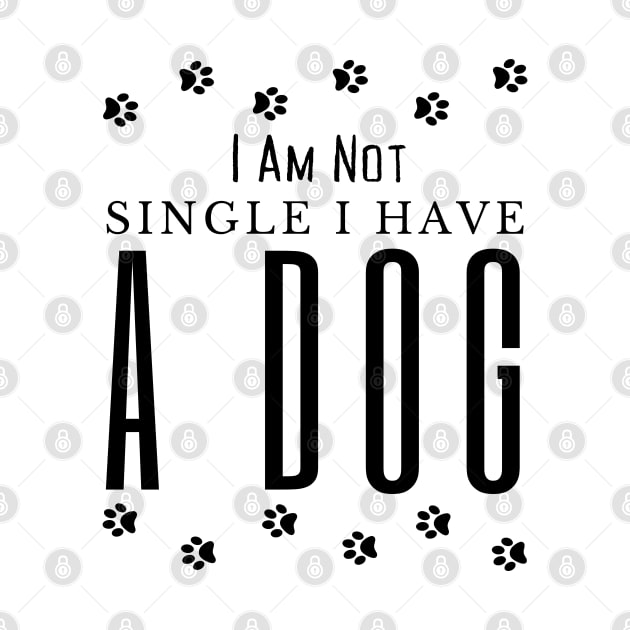 Dog lovers I Am Not Single I Have A Dog by HobbyAndArt