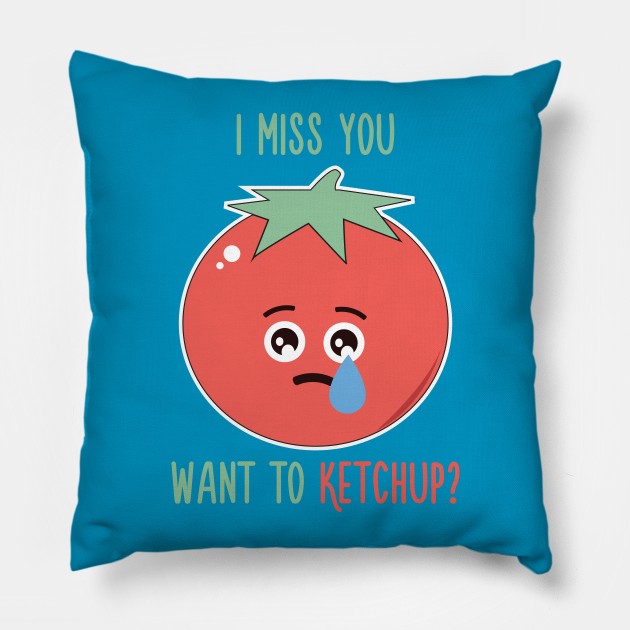 I Miss You, Want to Ketchup? Pillow by quotysalad