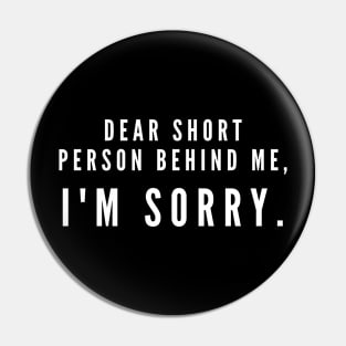 Dear short person behind me, I'm sorry- a design for apologetic tall folk Pin