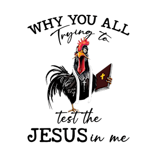 Chicken Why You All Trying To Test The Jesus In Me T-Shirt