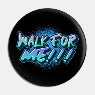 WALK FOR ME! Pin