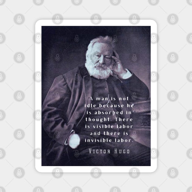 Victor Hugo portrait and  quote: A man is not idle because he is absorbed in thought. Magnet by artbleed